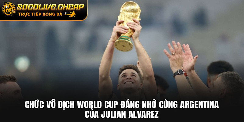 Chức vô địch World Cup đáng nhớ cùng Argentina của Julian Alvarez